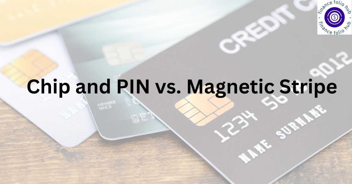 Chip and PIN vs. Magnetic Stripe: Understanding Credit Card Security Technologies